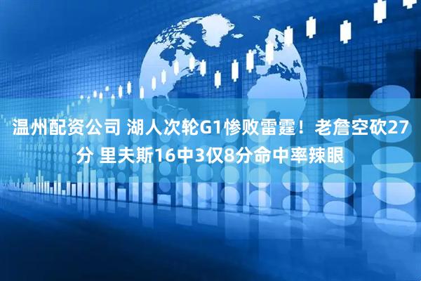 温州配资公司 湖人次轮G1惨败雷霆！老詹空砍27分 里夫斯16中3仅8分命中率辣眼